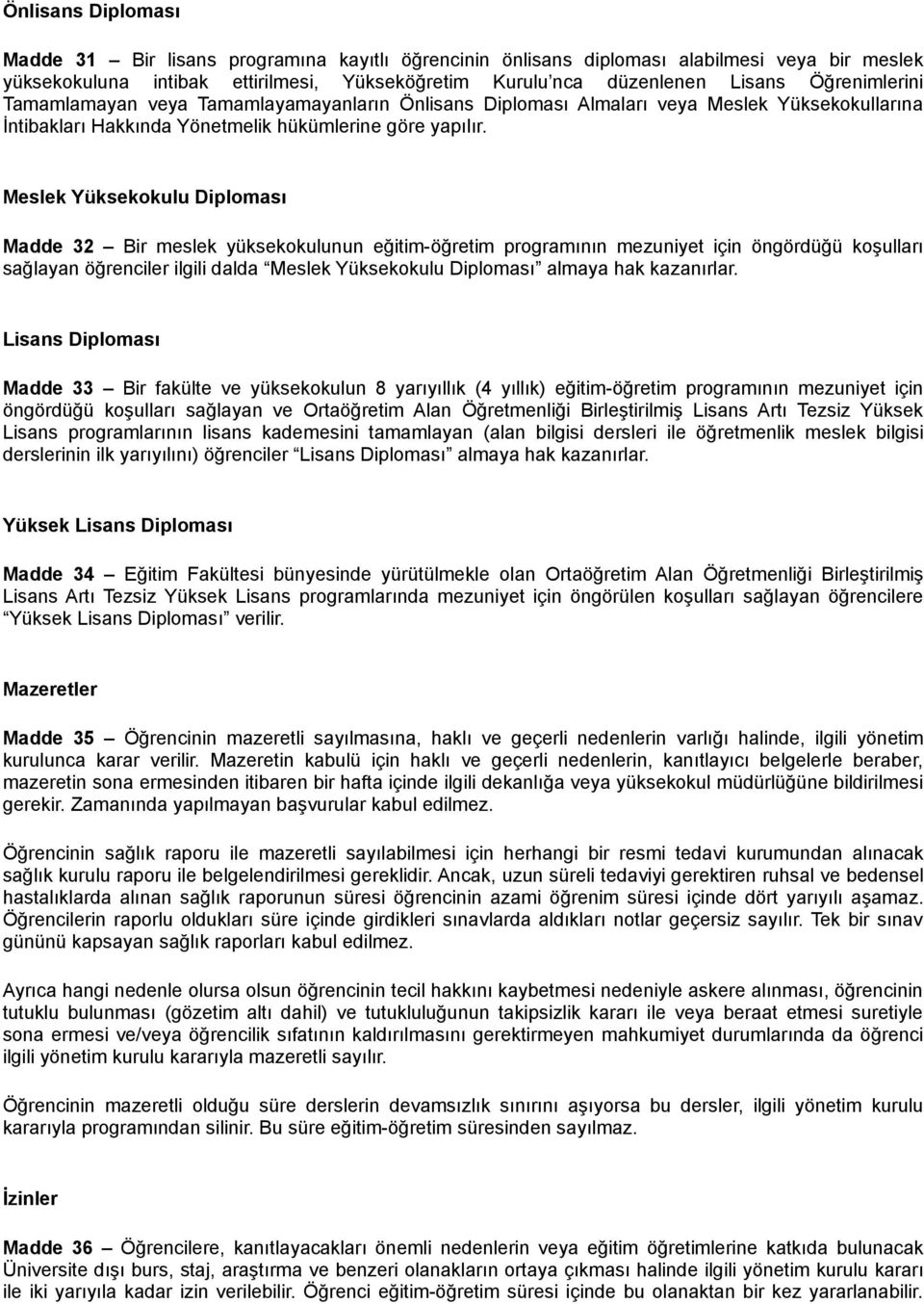 Meslek Yüksekokulu Diploması Madde 32 Bir meslek yüksekokulunun eğitim-öğretim programının mezuniyet için öngördüğü koşulları sağlayan öğrenciler ilgili dalda Meslek Yüksekokulu Diploması almaya hak