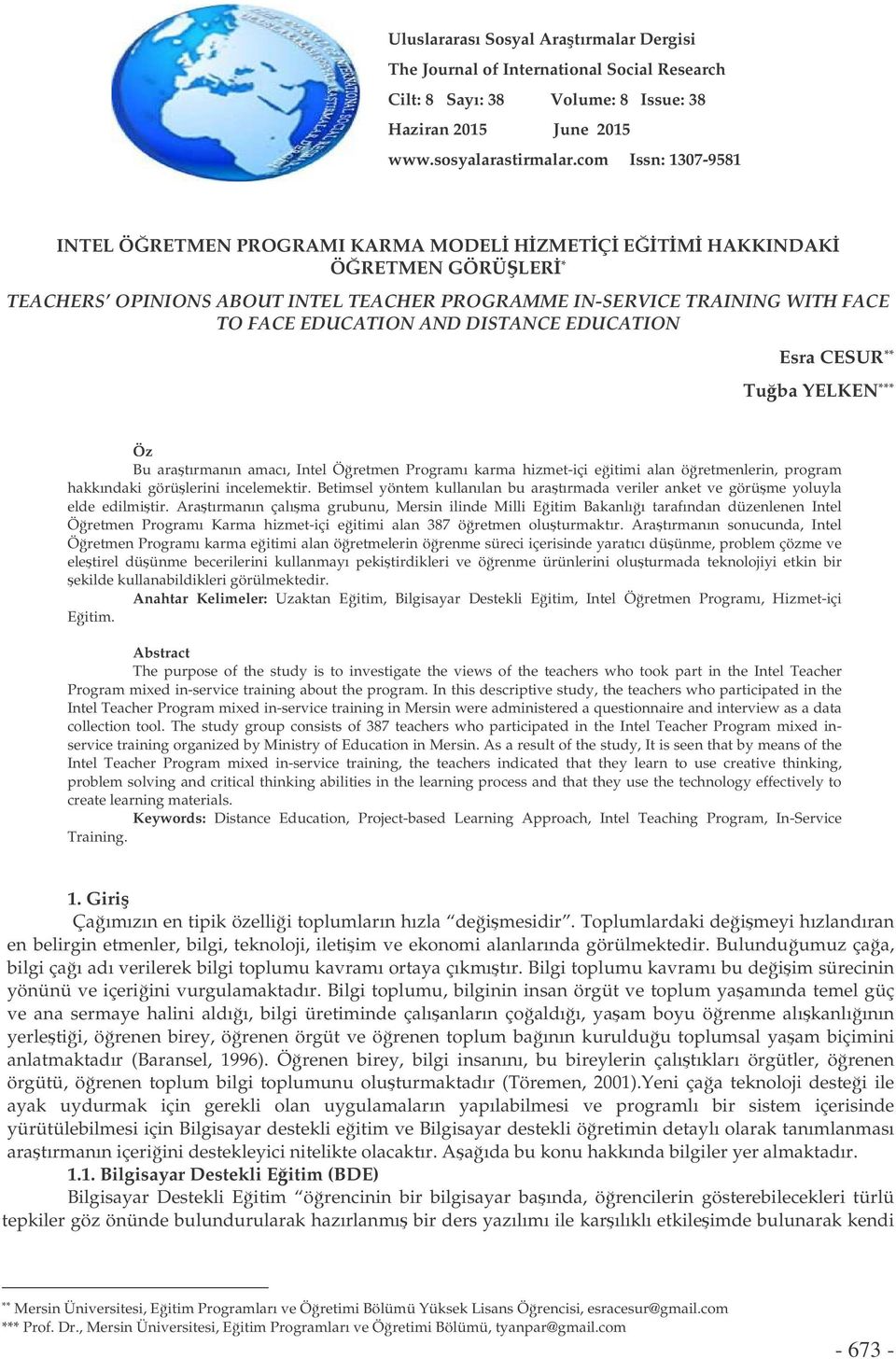 DISTANCE EDUCATION Esra CESUR ** Tuba YELKEN *** Öz Bu aratırmanın amacı, Intel Öretmen Programı karma hizmet-içi eitimi alan öretmenlerin, program hakkındaki görülerini incelemektir.