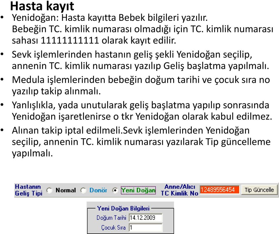 kimlik numarası yazılıp Geliş başlatma yapılmalı. Medula işlemlerinden bebeğin doğum tarihi ve çocuk sıra no yazılıp takip alınmalı.