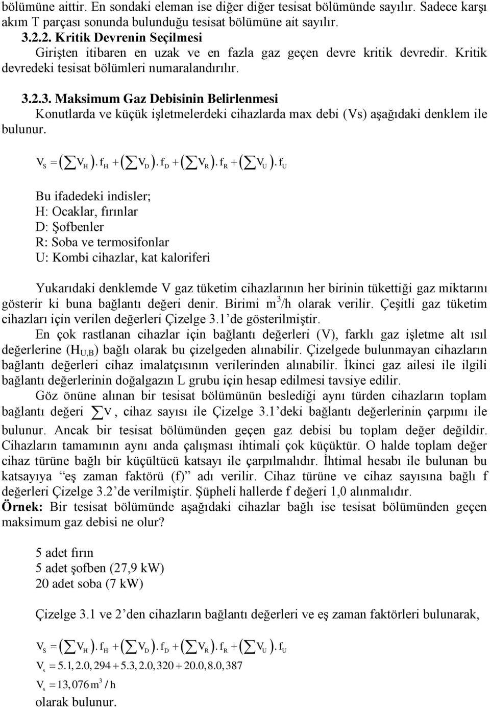 2.3. Maksimum Gaz Debisinin Belirlenmesi Konutlarda ve küçük işletmelerdeki cihazlarda max debi (Vs) aşağıdaki denklem ile bulunur. V V. f V.