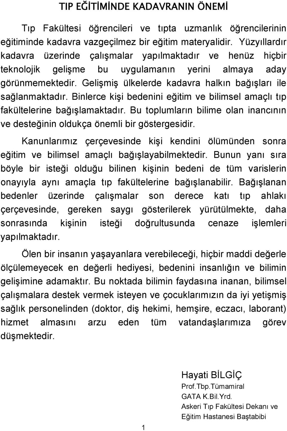 Gelişmiş ülkelerde kadavra halkın bağışları ile sağlanmaktadır. Binlerce kişi bedenini eğitim ve bilimsel amaçlı tıp fakültelerine bağışlamaktadır.