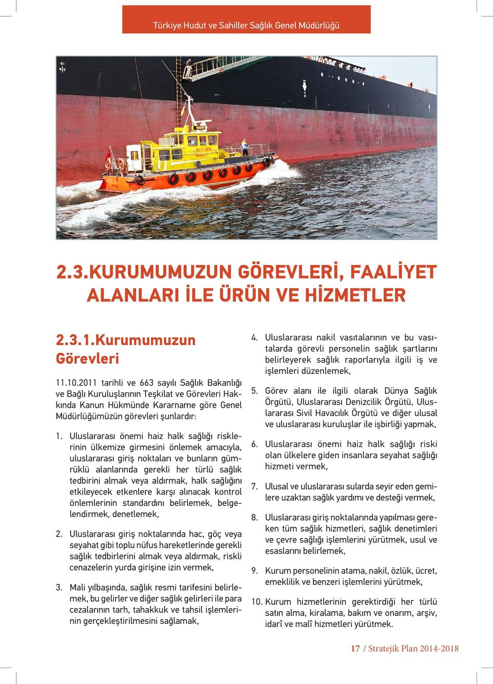 Uluslararası önemi haiz halk sağlığı risklerinin ülkemize girmesini önlemek amacıyla, uluslararası giriş noktaları ve bunların gümrüklü alanlarında gerekli her türlü sağlık tedbirini almak veya