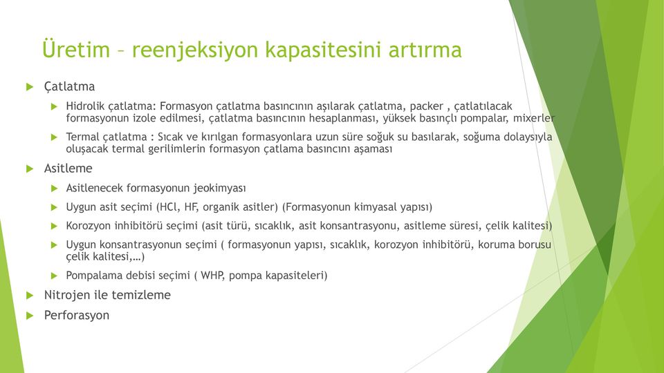 basıncını aşaması Asitleme Asitlenecek formasyonun jeokimyası Uygun asit seçimi (HCl, HF, organik asitler) (Formasyonun kimyasal yapısı) Korozyon inhibitörü seçimi (asit türü, sıcaklık, asit