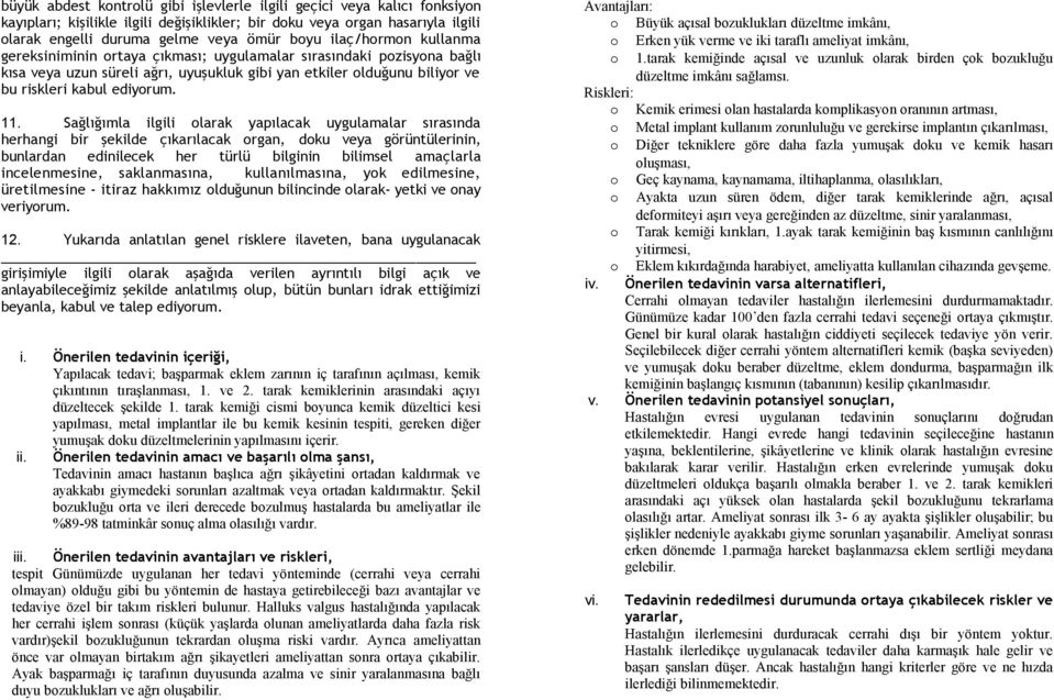 Sağlığımla ilgili olarak yapılacak uygulamalar sırasında herhangi bir şekilde çıkarılacak organ, doku veya görüntülerinin, bunlardan edinilecek her türlü bilginin bilimsel amaçlarla incelenmesine,