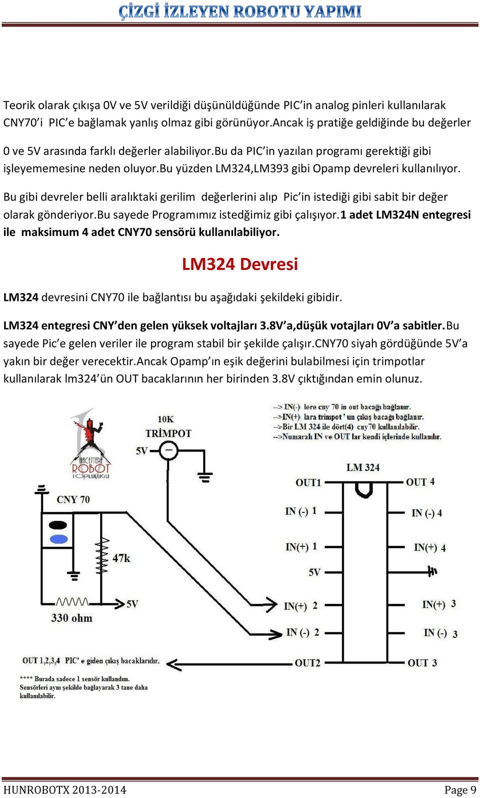 bu yüzden LM324,LM393 gibi Opamp devreleri kullanılıyor. Bu gibi devreler belli aralıktaki gerilim değerlerini alıp Pic in istediği gibi sabit bir değer olarak gönderiyor.