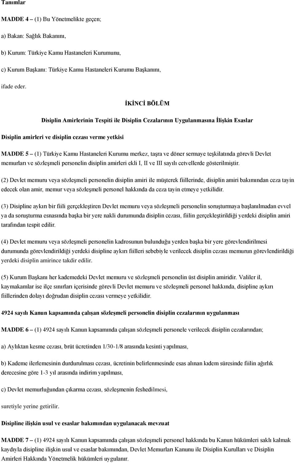 taşra ve döner sermaye teşkilatında görevli Devlet memurları ve sözleşmeli personelin disiplin amirleri ekli I, II ve III sayılı cetvellerde gösterilmiştir.