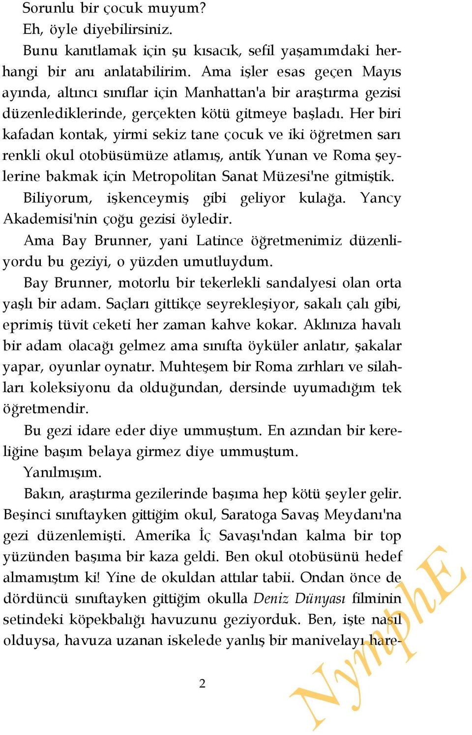 Her biri kafadan kontak, yirmi sekiz tane çocuk ve iki öğretmen sarı renkli okul otobüsümüze atlamış, antik Yunan ve Roma şeylerine bakmak için Metropolitan Sanat Müzesi'ne gitmiştik.