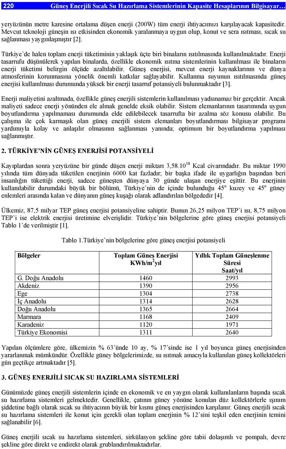 Türkiye de halen toplam enerji tüketiminin yaklaşık üçte biri binaların ısıtılmasında kullanılmaktadır.