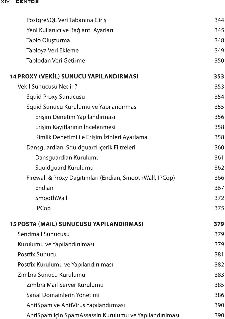 353 Squid Proxy Sunucusu 354 Squid Sunucu Kurulumu ve Yapılandırması 355 Erişim Denetim Yapılandırması 356 Erişim Kayıtlarının İncelenmesi 358 Kimlik Denetimi ile Erişim İzinleri Ayarlama 358