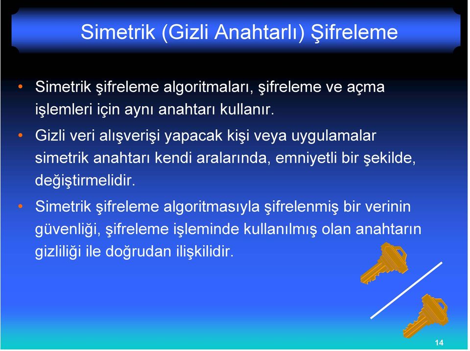 Gizli veri alışverişi yapacak kişi veya uygulamalar simetrik anahtarı kendi aralarında, emniyetli bir