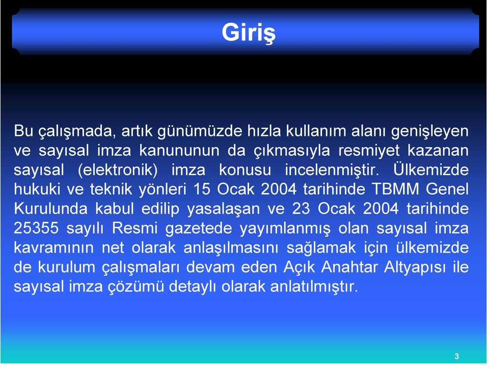 Ülkemizde hukuki ve teknik yönleri 15 Ocak 2004 tarihinde TBMM Genel Kurulunda kabul edilip yasalaşan ve 23 Ocak 2004 tarihinde