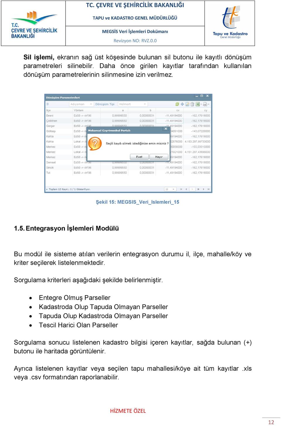 MEGSIS_Veri_Islemleri_15 1.5. Entegrasyon İşlemleri Modülü Bu modül ile sisteme atılan verilerin entegrasyon durumu il, ilçe, mahalle/köy ve kriter seçilerek listelenmektedir.