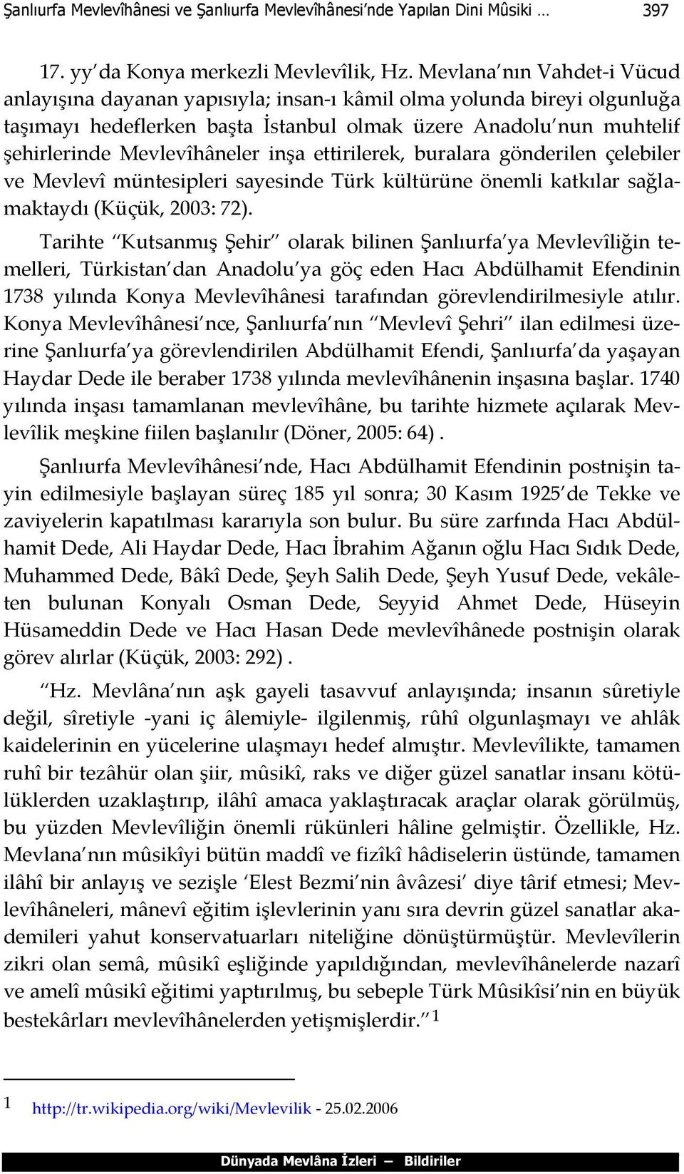 inşa ettirilerek, buralara gönderilen çelebiler ve Mevlevî müntesipleri sayesinde Türk kültürüne önemli katkılar sağlamaktaydı (Küçük, 2003: 72).