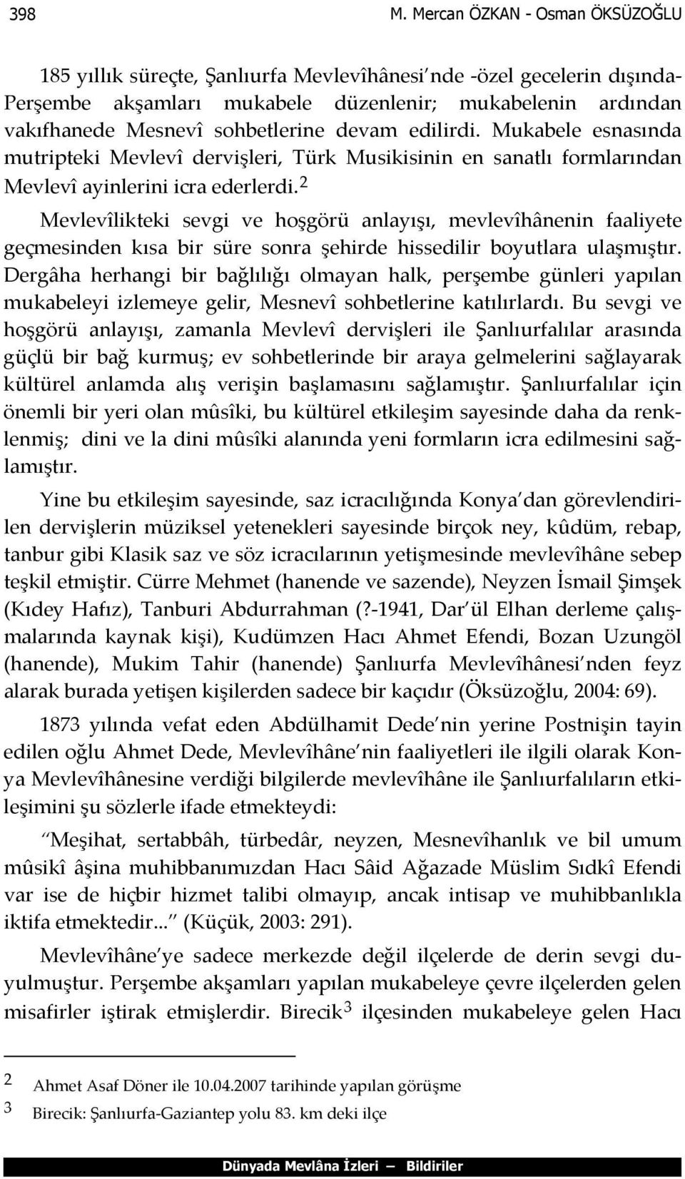 devam edilirdi. Mukabele esnasında mutripteki Mevlevî dervişleri, Türk Musikisinin en sanatlı formlarından Mevlevî ayinlerini icra ederlerdi.