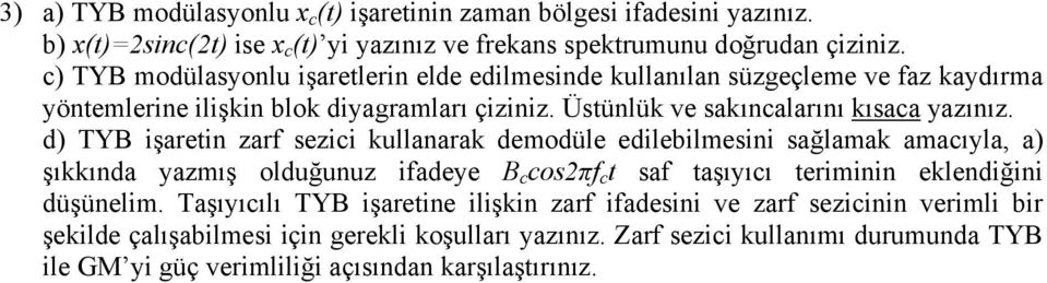 d) TYB işaretin zar sezici kullanarak demodüle edilebilmesini sağlamak amacıyla, a) şıkkında yazmış olduğunuz iadeye B c cos2π c t sa taşıyıcı teriminin eklendiğini düşünelim.