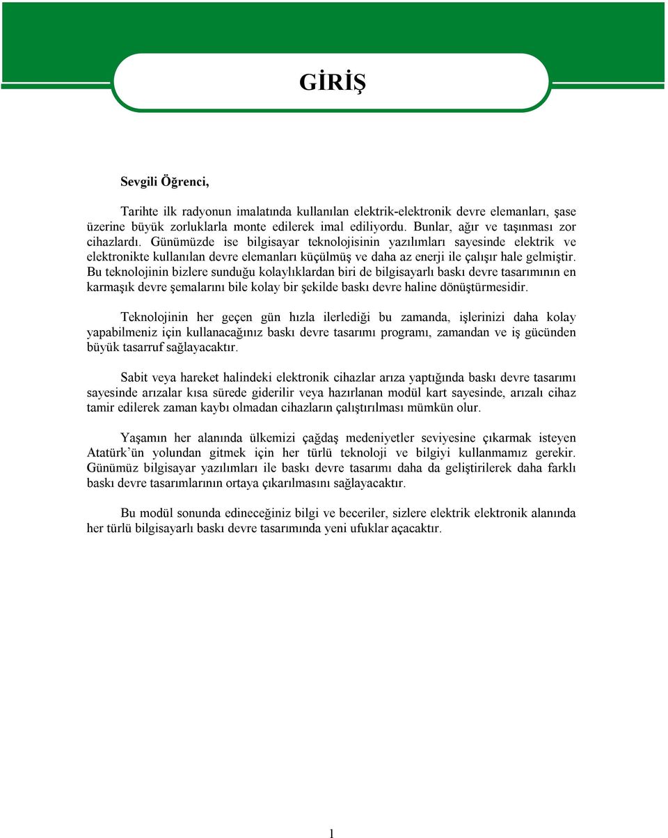 Günümüzde ise bilgisayar teknolojisinin yazılımları sayesinde elektrik ve elektronikte kullanılan devre elemanları küçülmüş ve daha az enerji ile çalışır hale gelmiştir.