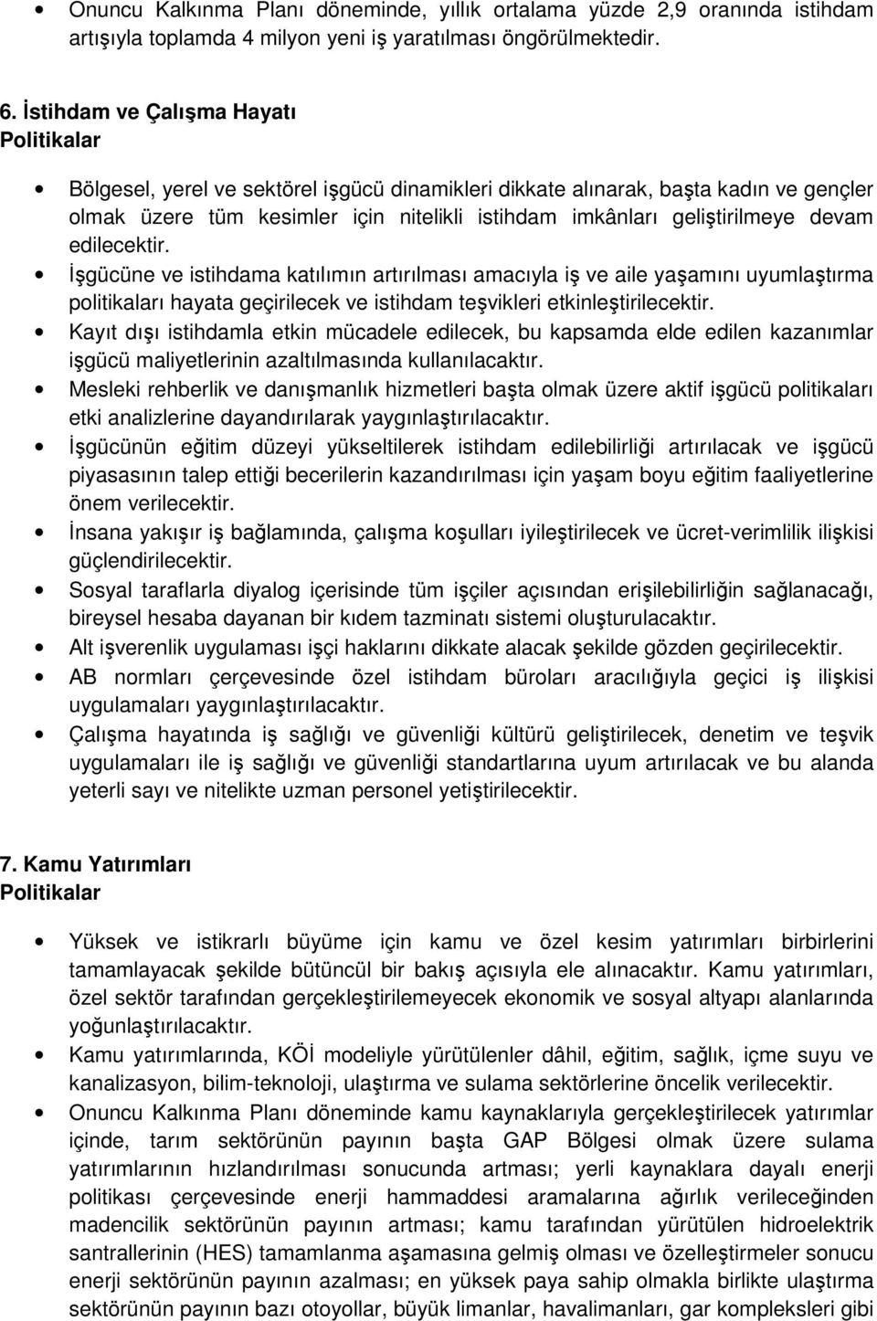 edilecektir. İşgücüne ve istihdama katılımın artırılması amacıyla iş ve aile yaşamını uyumlaştırma politikaları hayata geçirilecek ve istihdam teşvikleri etkinleştirilecektir.