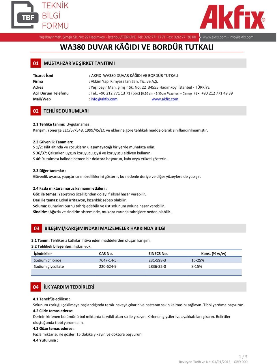 com www.akfix.com 02 TEHLİKE DURUMLARI 2.1 Tehlike tanımı: Uygulanamaz. Karışım, Yönerge EEC/67/548, 1999/45/EC ve eklerine göre tehlikeli madde olarak sınıflandırılmamıştır. 2.2 Güvenlik Tanımları: S 1/2: Kilit altında ve çocukların ulaşamayacağı bir yerde muhafaza edin.