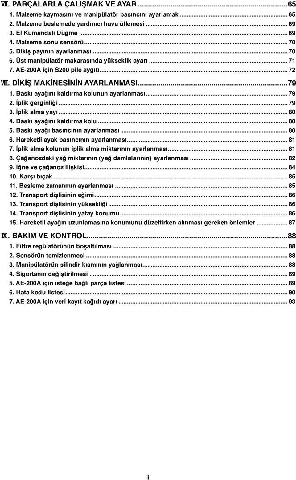 Baskı ayağını kaldırma kolunun ayarlanması... 79. İplik gerginliği... 79 3. İplik alma yayı... 80 4. Baskı ayağını kaldırma kolu... 80 5. Baskı ayağı basıncının ayarlanması... 80 6.