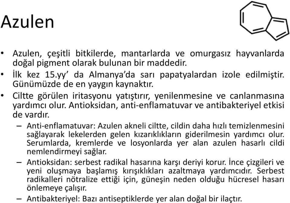 Anti-enflamatuvar: Azulen akneli ciltte, cildin daha hızlı temizlenmesini sağlayarak lekelerden gelen kızarıklıkların giderilmesin yardımcı olur.