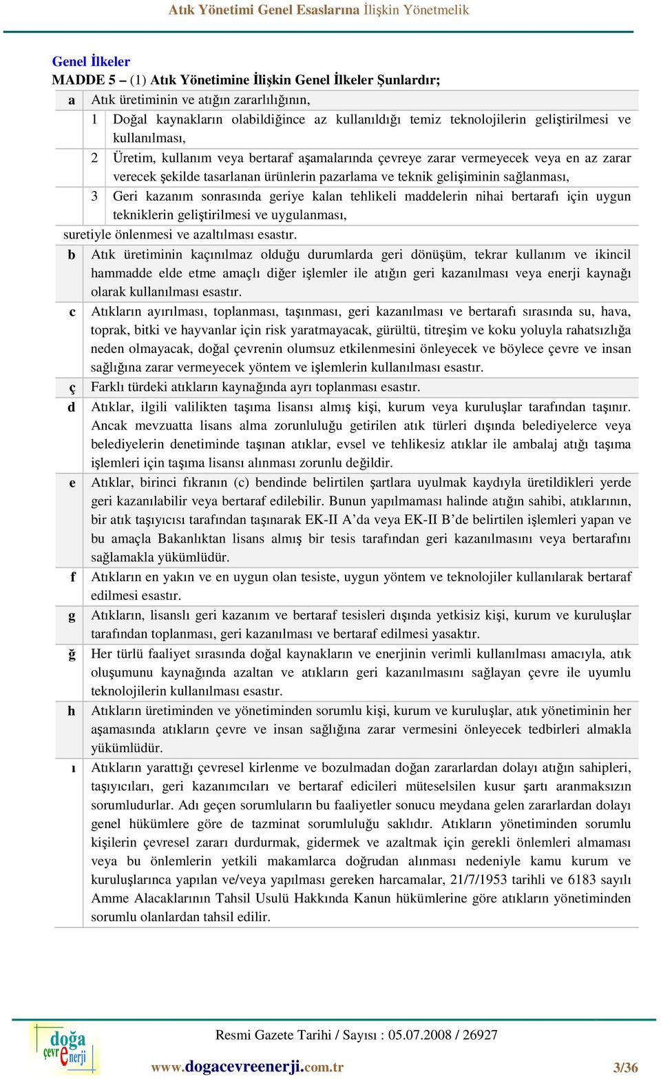 sağlanması, 3 Geri kazanım sonrasında geriye kalan tehlikeli maddelerin nihai bertarafı için uygun tekniklerin geliştirilmesi ve uygulanması, suretiyle önlenmesi ve azaltılması esastır.