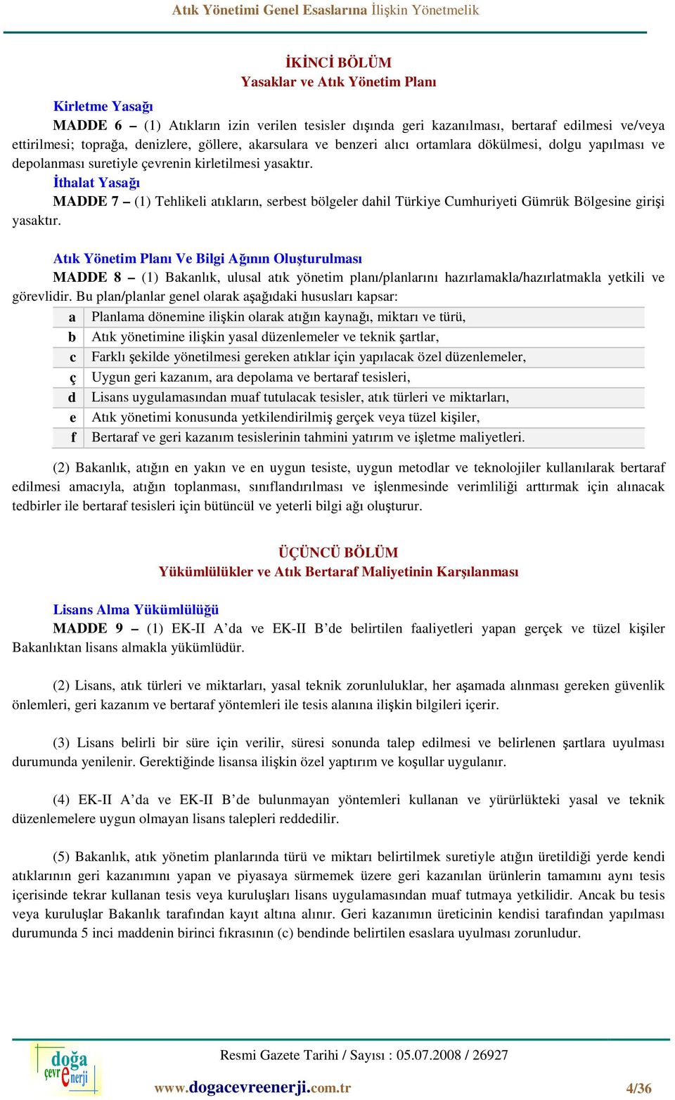 İthalat Yasağı MADDE 7 (1) Tehlikeli atıkların, serbest bölgeler dahil Türkiye Cumhuriyeti Gümrük Bölgesine girişi yasaktır.