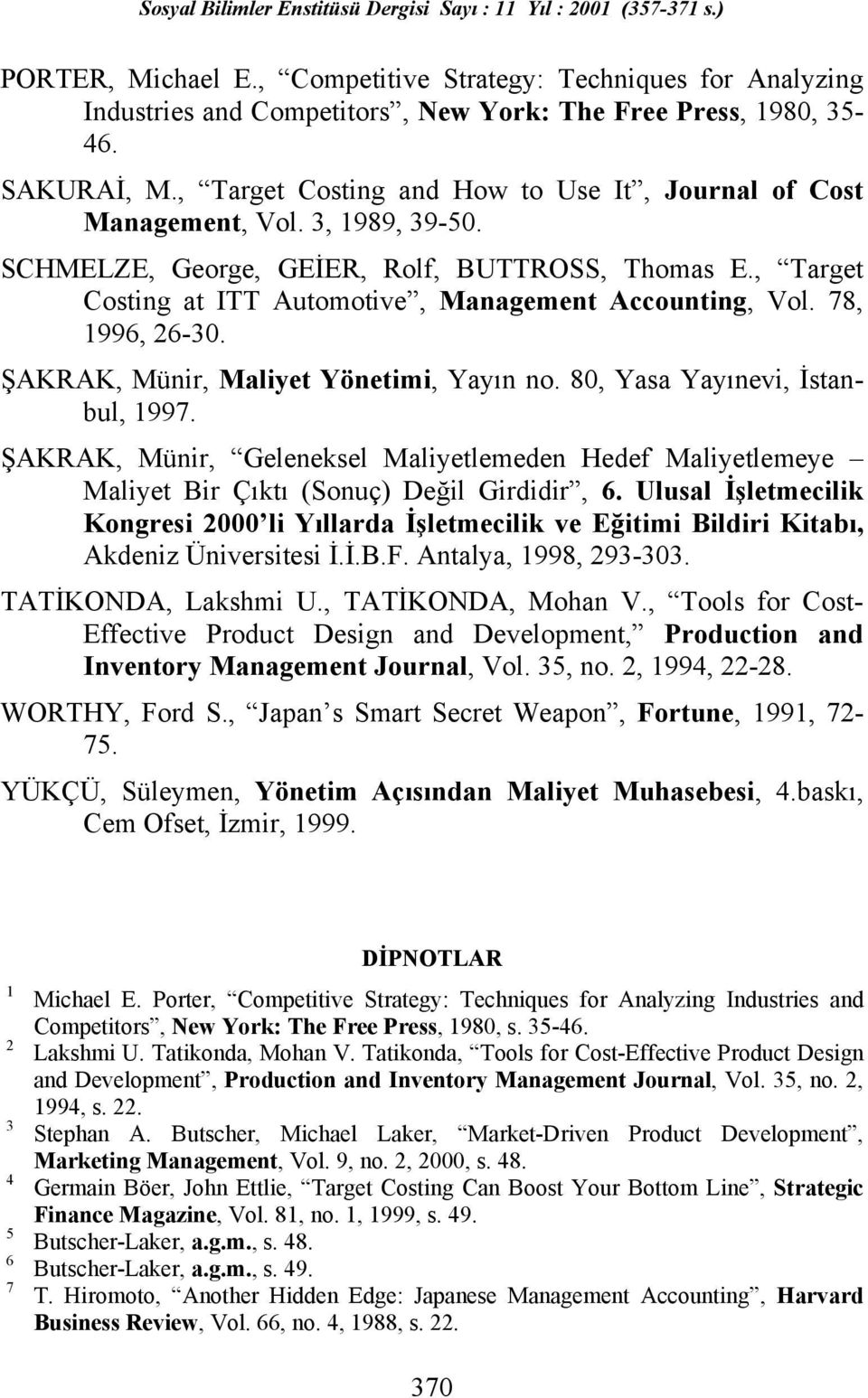 78, 1996, 26-30. ŞAKRAK, Münir, Maliyet Yönetimi, Yayõn no. 80, Yasa Yayõnevi, İstanbul, 1997. ŞAKRAK, Münir, Geleneksel Maliyetlemeden Hedef Maliyetlemeye Maliyet Bir Çõktõ (Sonuç) Değil Girdidir, 6.