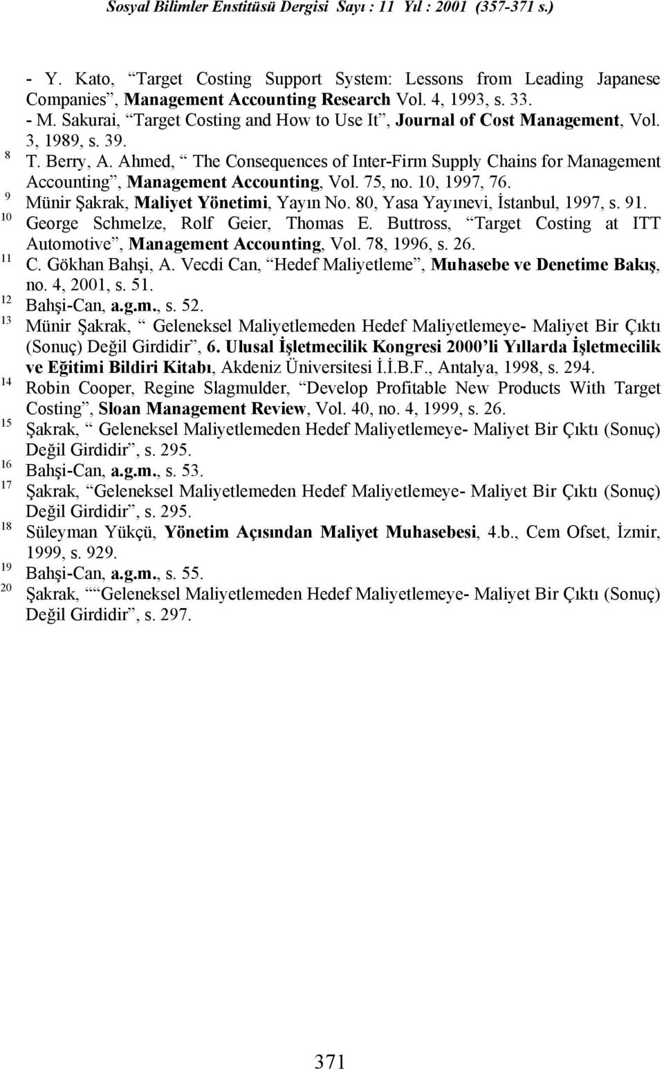 Ahmed, The Consequences of Inter-Firm Supply Chains for Management Accounting, Management Accounting, Vol. 75, no. 10, 1997, 76. Münir Şakrak, Maliyet Yönetimi, Yayõn No.