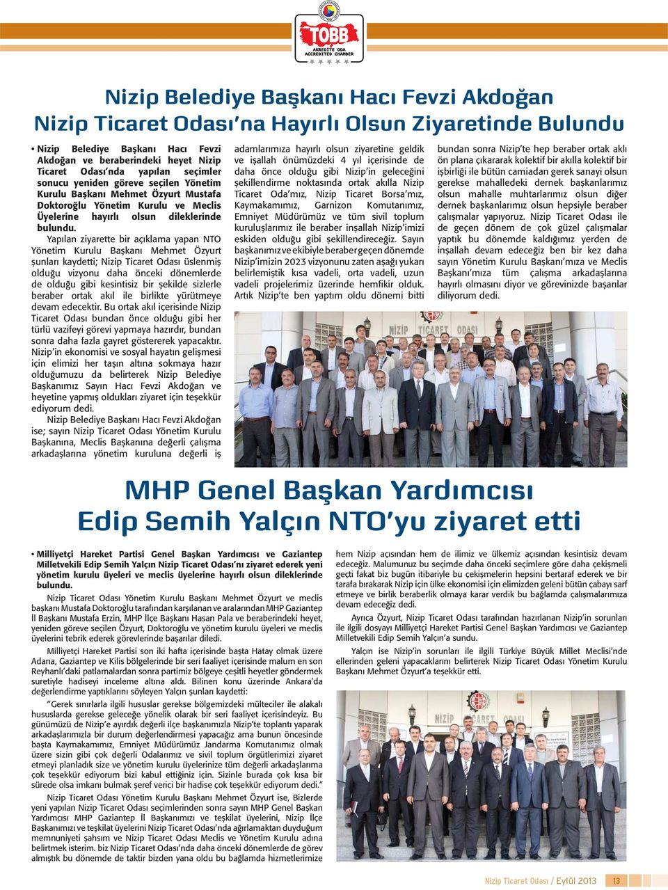 Yapılan ziyarette bir açıklama yapan NTO Yönetim Kurulu Başkanı Mehmet Özyurt şunları kaydetti; Nizip Ticaret Odası üslenmiş olduğu vizyonu daha önceki dönemlerde de olduğu gibi kesintisiz bir