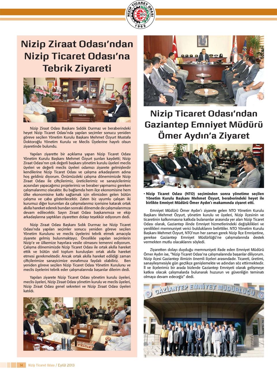 Yapılan ziyarette bir açıklama yapan Nizip Ticaret Odası Yönetim Kurulu Başkanı Mehmet Özyurt şunları kaydetti; Nizip Ziraat Odası nın çok değerli başkanı yönetim kurulu üyeleri meclis üyeleri ve