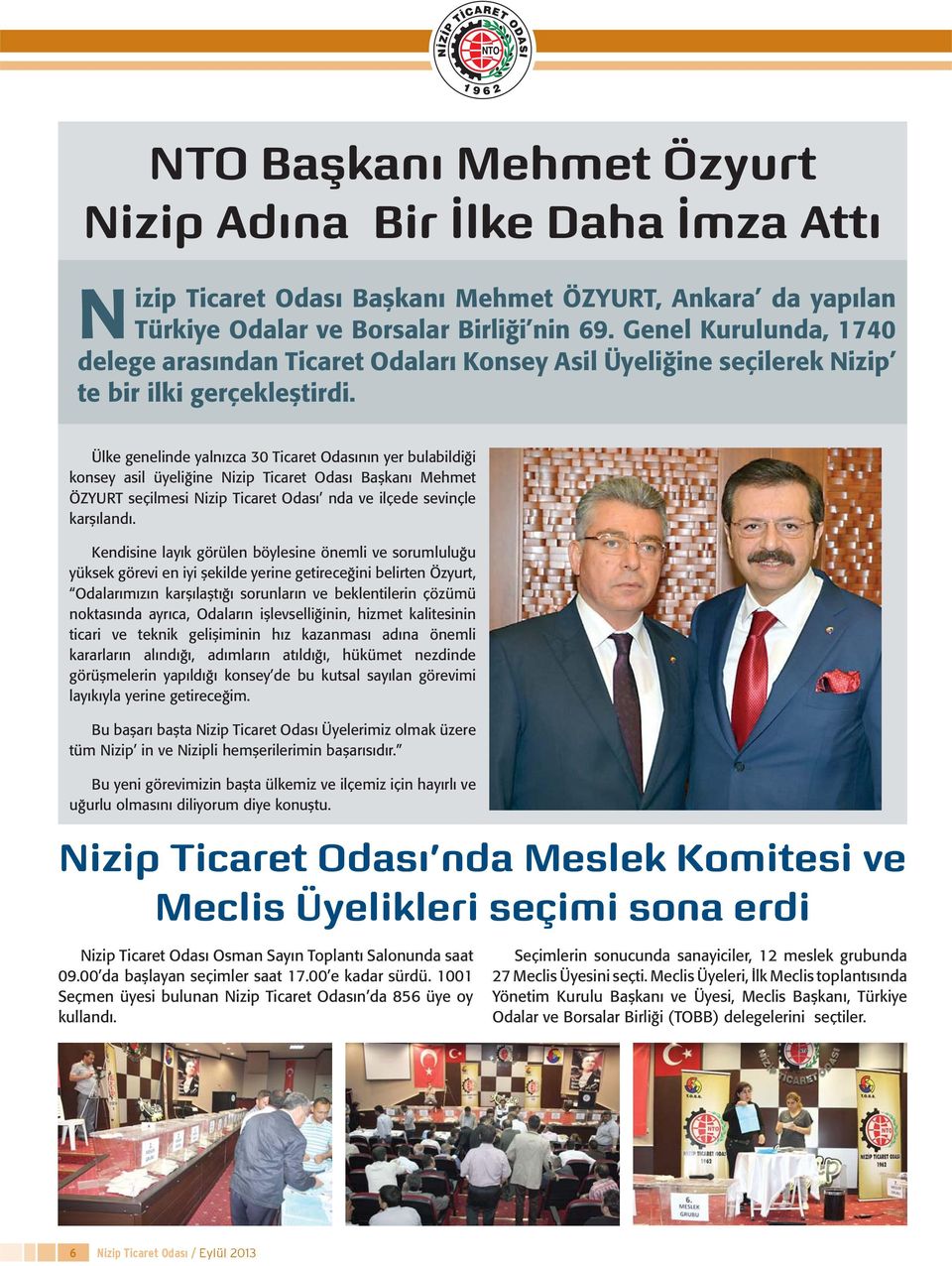Ülke genelinde yalnızca 30 Ticaret Odasının yer bulabildiği konsey asil üyeliğine Nizip Ticaret Odası Başkanı Mehmet ÖZYURT seçilmesi Nizip Ticaret Odası nda ve ilçede sevinçle karşılandı.