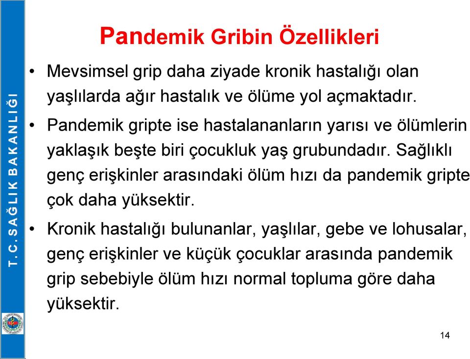 Sağlıklı genç erişkinler arasındaki ölüm hızı da pandemik gripte çok daha yüksektir.