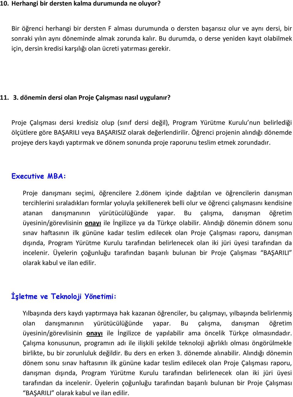 Proje Çalışması dersi kredisiz olup (sınıf dersi değil), Program Yürütme Kurulu nun belirlediği ölçütlere göre BAŞARILI veya BAŞARISIZ olarak değerlendirilir.