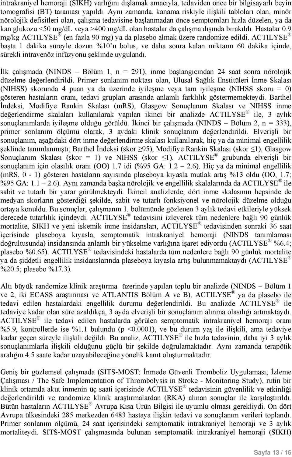 olan hastalar da çalışma dışında bırakıldı. Hastalar 0.9 mg/kg ACTILYSE (en fazla 90 mg) ya da plasebo almak üzere randomize edildi.