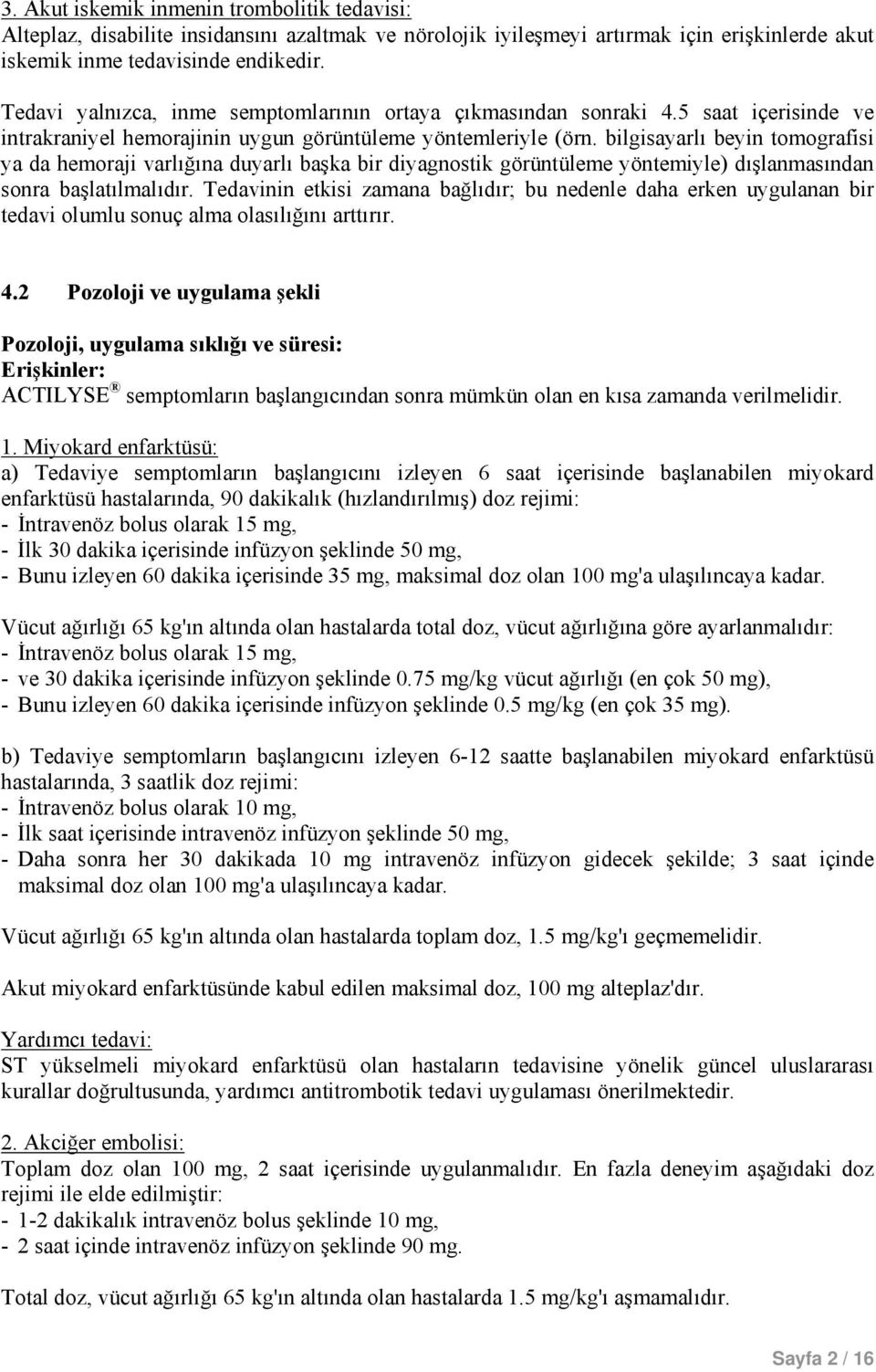 bilgisayarlı beyin tomografisi ya da hemoraji varlığına duyarlı başka bir diyagnostik görüntüleme yöntemiyle) dışlanmasından sonra başlatılmalıdır.