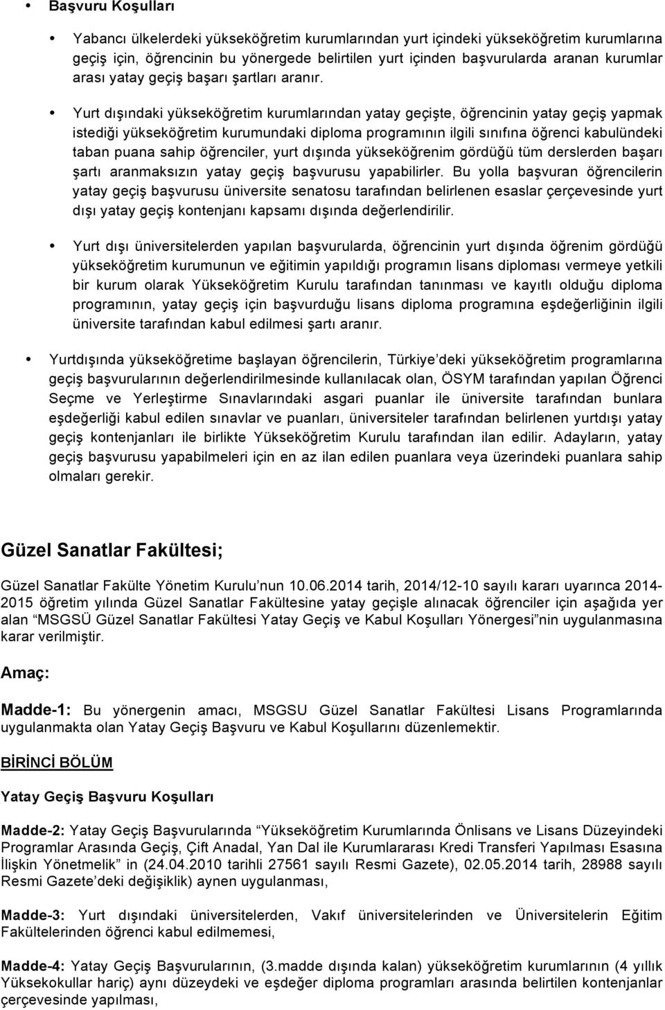 Yurt dışındaki yükseköğretim kurumlarından yatay geçişte, öğrencinin yatay geçiş yapmak istediği yükseköğretim kurumundaki diploma programının ilgili sınıfına öğrenci kabulündeki taban puana sahip