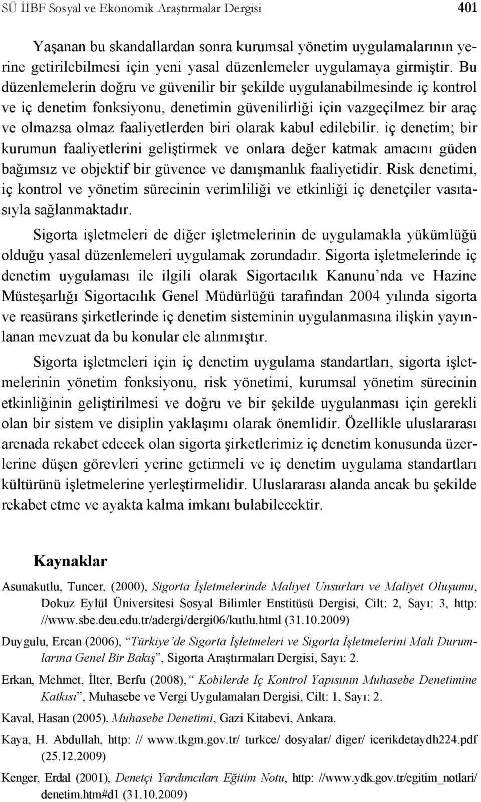 kabul edilebilir. iç denetim; bir kurumun faaliyetlerini geliştirmek ve onlara değer katmak amacını güden bağımsız ve objektif bir güvence ve danışmanlık faaliyetidir.