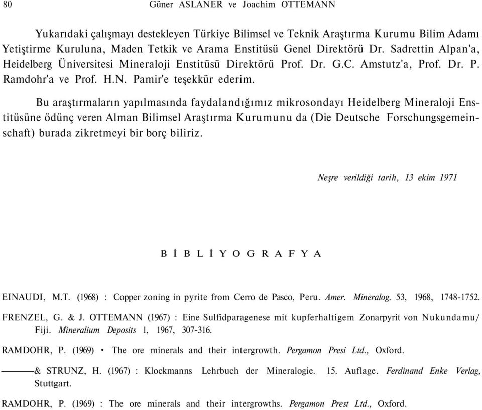 Bu araştırmaların yapılmasında faydalandığımız mikrosondayı Heidelberg Mineraloji Enstitüsüne ödünç veren Alman Bilimsel Araştırma Kurumunu da (Die Deutsche Forschungsgemeinschaft) burada zikretmeyi