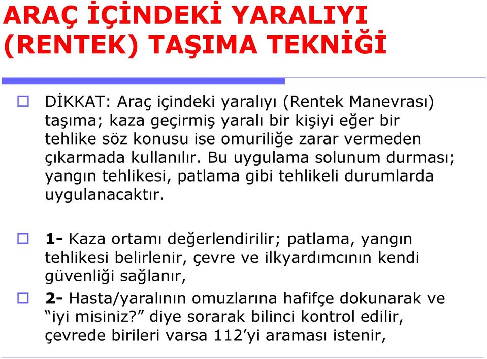 Bu uygulama solunum durması; yangın tehlikesi, patlama gibi tehlikeli durumlarda uygulanacaktır.