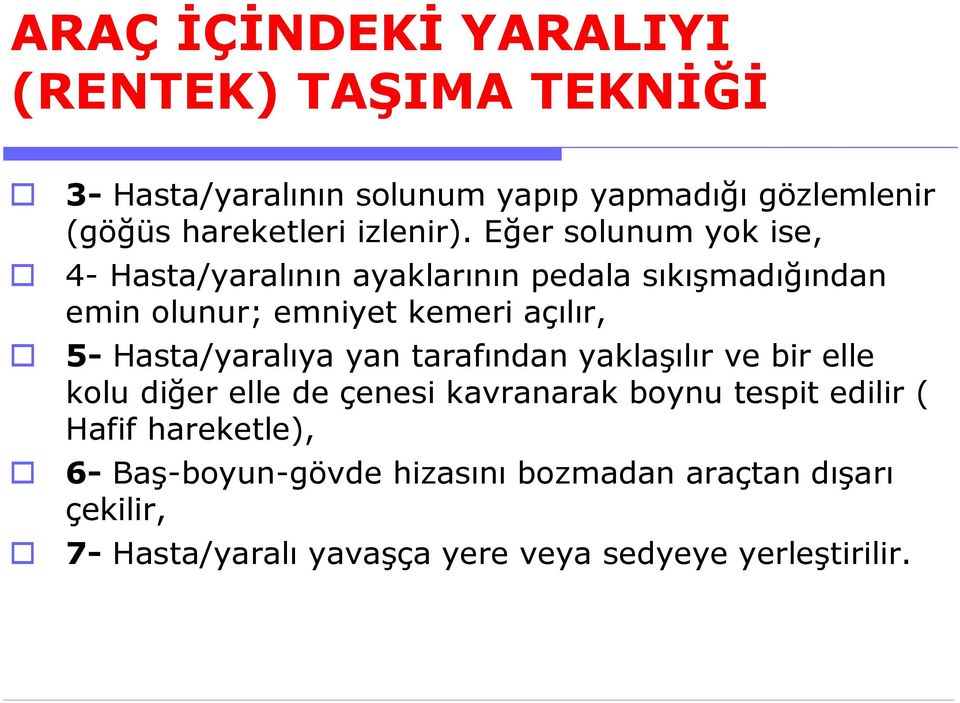 Eğer solunum yok ise, 4- Hasta/yaralının ayaklarının pedala sıkışmadığından emin olunur; emniyet kemeri açılır, 5-