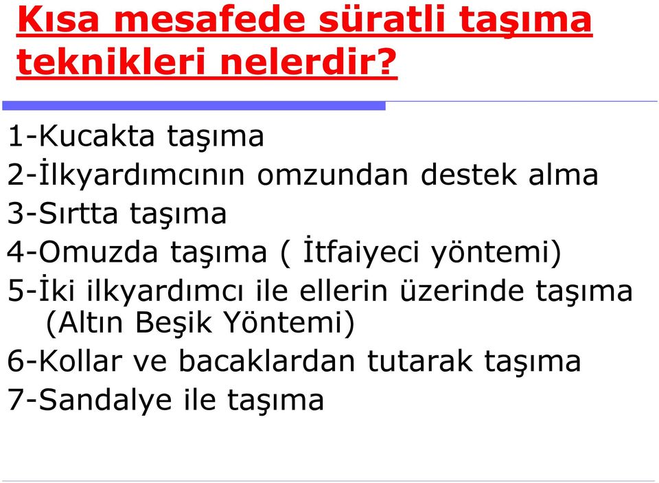 4-Omuzda taşıma ( İtfaiyeci yöntemi) 5-İki ilkyardımcı ile ellerin