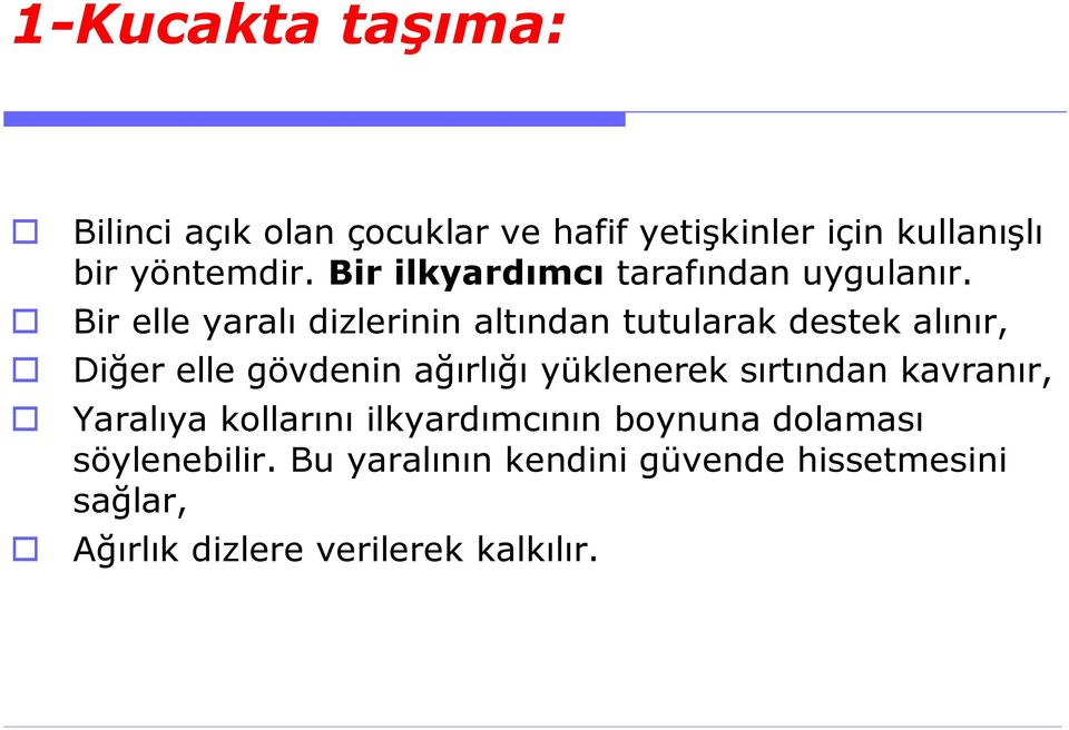 Bir elle yaralı dizlerinin altından tutularak destek alınır, Diğer elle gövdenin ağırlığı yüklenerek