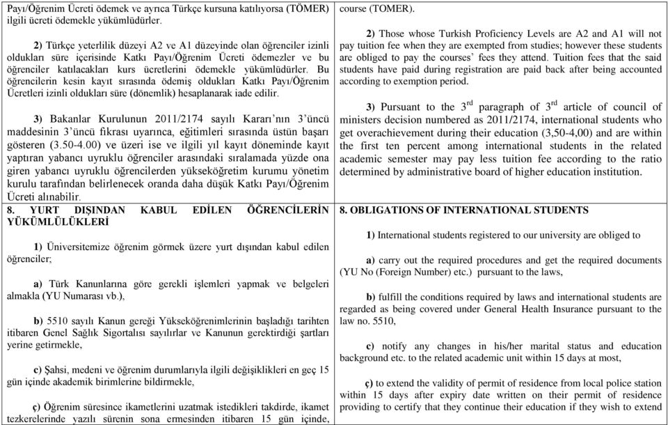 yükümlüdürler. Bu öğrencilerin kesin kayıt sırasında ödemiş oldukları Katkı Payı/Öğrenim Ücretleri izinli oldukları süre (dönemlik) hesaplanarak iade edilir.