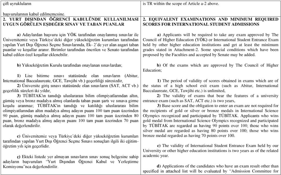 yükseköğretim kurumları tarafından yapılan Yurt Dışı Öğrenci Seçme Sınavlarında, Ek- 2 de yer alan asgari taban puanlar ve koşullar aranır.