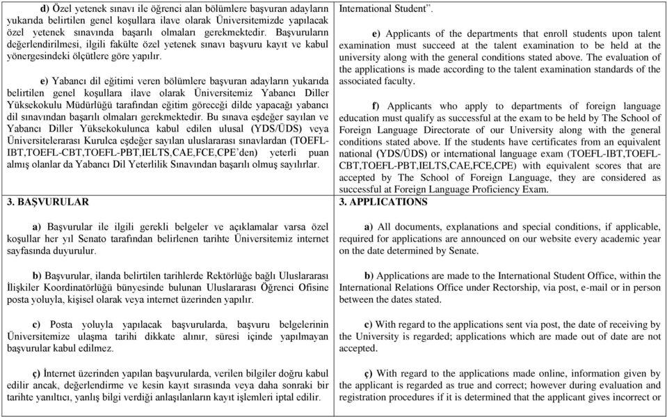 e) Yabancı dil eğitimi veren bölümlere başvuran adayların yukarıda belirtilen genel koşullara ilave olarak Üniversitemiz Yabancı Diller Yüksekokulu Müdürlüğü tarafından eğitim göreceği dilde yapacağı