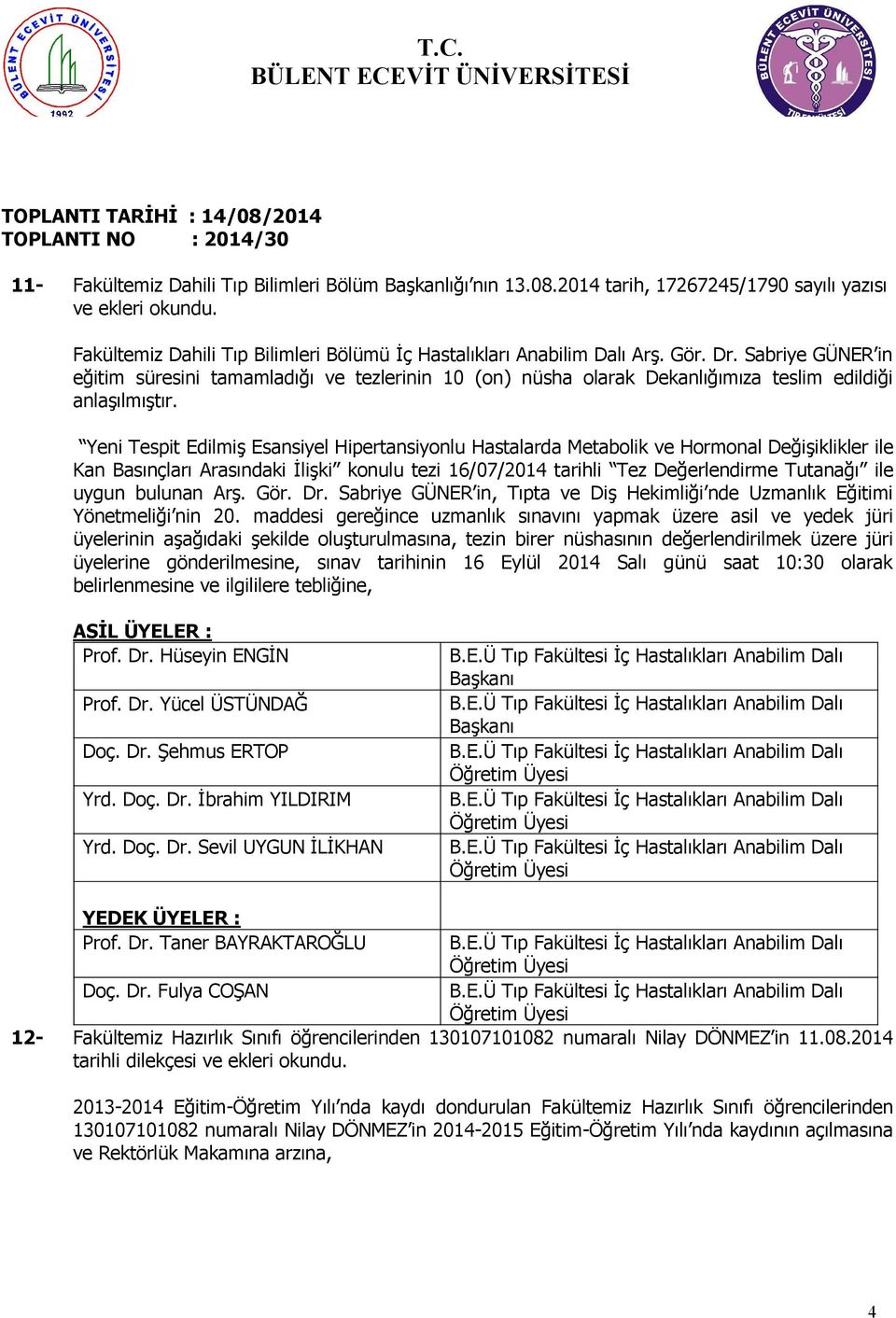 Yeni Tespit Edilmiş Esansiyel Hipertansiyonlu Hastalarda Metabolik ve Hormonal Değişiklikler ile Kan Basınçları Arasındaki İlişki konulu tezi 16/07/2014 tarihli Tez Değerlendirme Tutanağı ile uygun