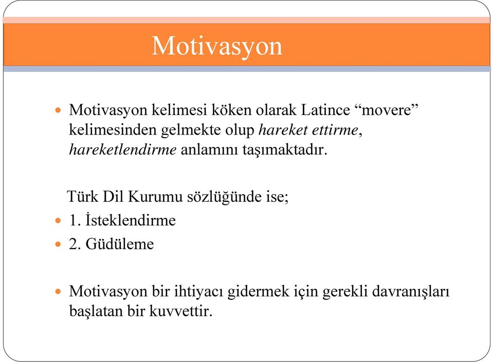 Türk Dil Kurumu sözlüğünde ise; 1. İsteklendirme 2.