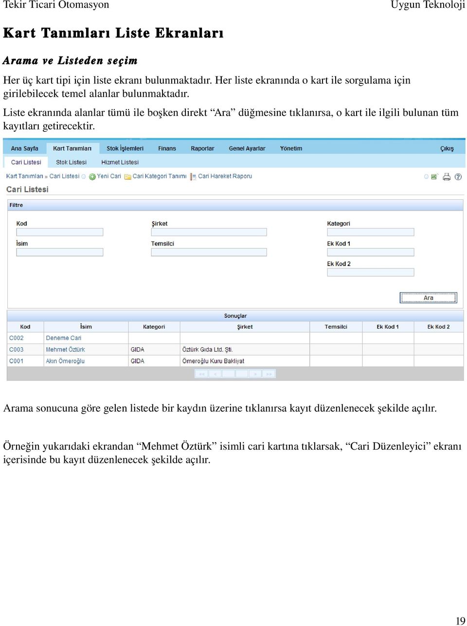 Liste ekranında alanlar tümü ile boşken direkt Ara düğmesine tıklanırsa, o kart ile ilgili bulunan tüm kayıtları getirecektir.