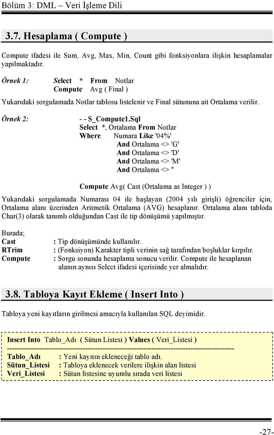 Sql Select *, Ortalama From Notlar Where Numara Like '04%' And Ortalama <> 'G' And Ortalama <> 'D' And Ortalama <> 'M' And Ortalama <> '' Compute Avg( Cast (Ortalama as Integer ) ) Yukarıdaki