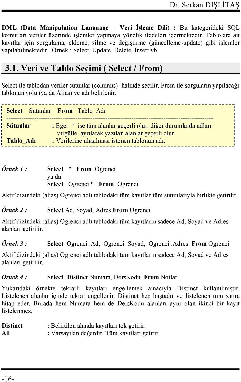 Veri ve Tablo Seçimi ( Select / From) Select ile tablodan veriler sütunlar (columns) halinde seçilir. From ile sorguların yapılacağı tablonun yolu (ya da Alias) ve adı belirlenir.